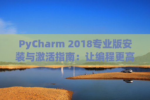 PyCharm 2018专业版安装与激活指南：让编程更高效